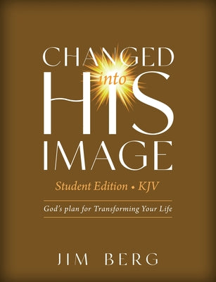Changed into His Image Student Edition (KJV): God's Plan for Transforming Your Life