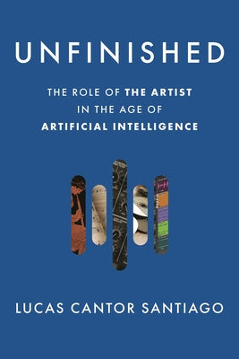 Unfinished: The Role of the Artist in the Age of Artificial Intelligence