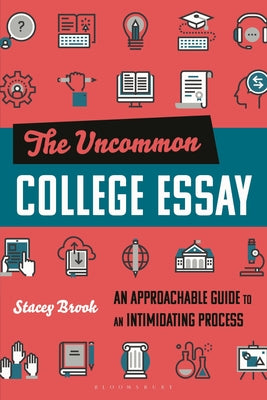 The Uncommon College Essay: An Approachable Guide to an Intimidating Process