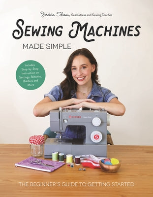 Sewing Machines Made Simple: The Beginner's Guide to Getting Started
