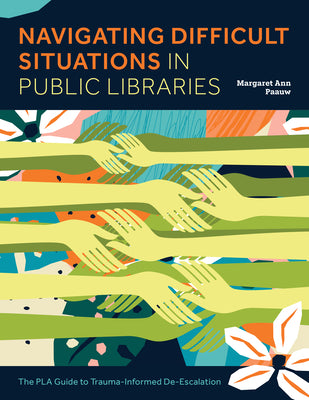 Navigating Difficult Situations in Public Libraries: The Pla Guide to Trauma-Informed De-Escalation